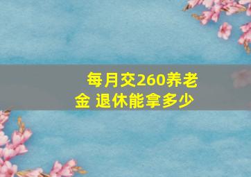 每月交260养老金 退休能拿多少